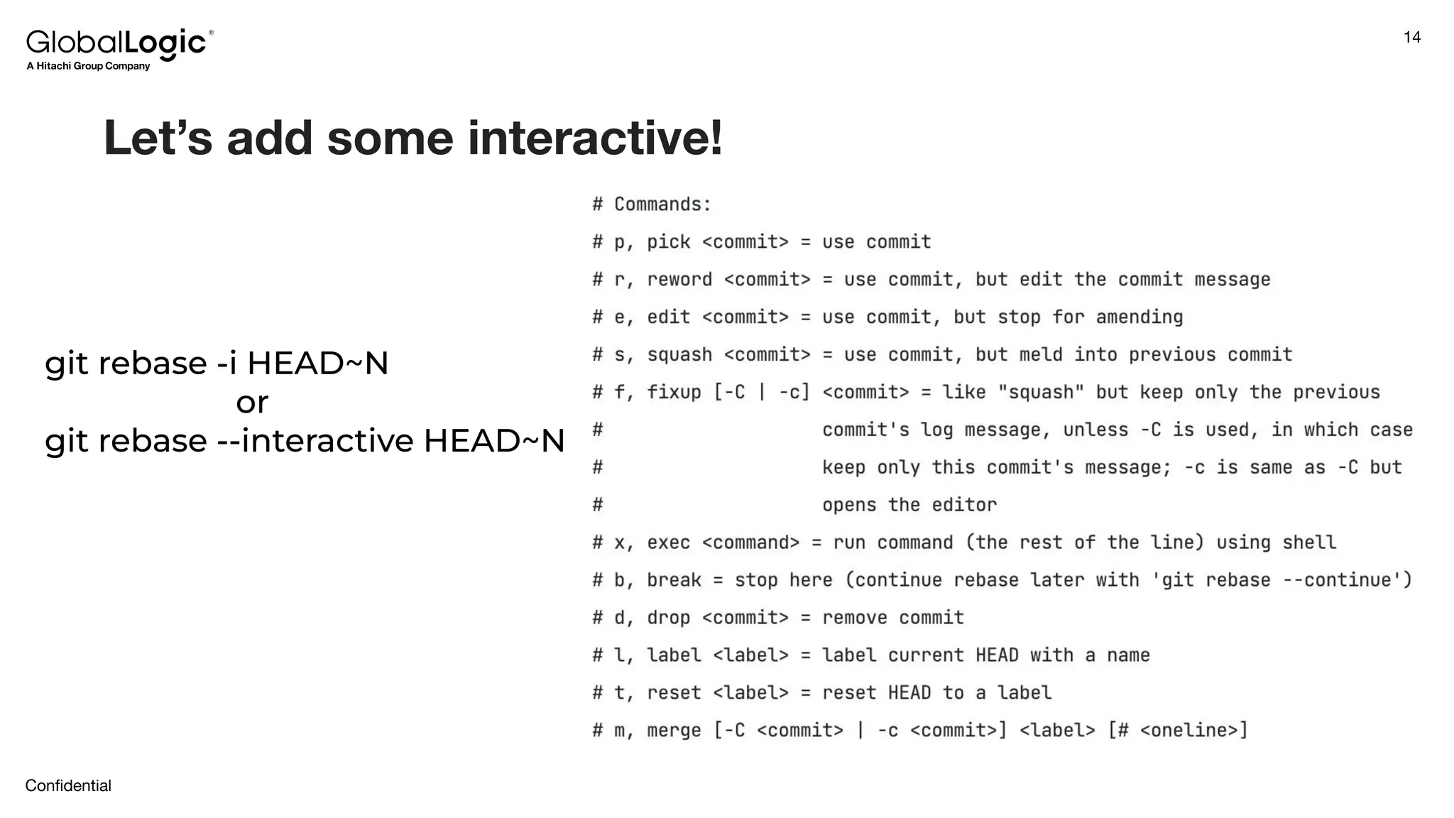 14
Conﬁdential
Let’s add some interactive!
git rebase -i HEAD~N
or
git rebase --interactive HEAD~N
 