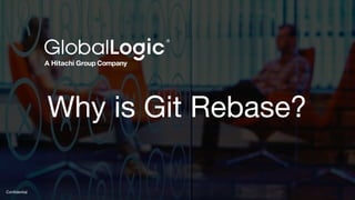 1
Conﬁdential
Why is Git Rebase?
 