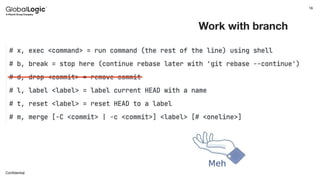 16
Conﬁdential
Work with branch
 