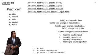 21
Conﬁdential
Practice?
1. git add .
2. git commit --fixup=5819b5c
3. git rebase -i --autosquash 5819b5c~1
1. feat(kit): create modal
2. feat(kit): create input
3. feat(kit): create button
4. feat(login): create login form
fix(kit): change modal border radius
fix(kit): change button title
fix(kit): again change modal radius
fix(kit): final change of modal radius
fix(kit): add hooks for form
 