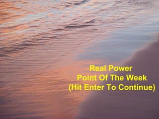 Real Power
Point Of The Week
(Hit Enter To Continue)
 