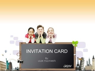 INVITATION CARD
           By:
    LILIK YULIYANTI
 