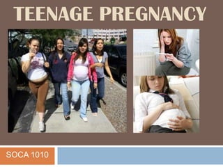 TEENAGE PREGNANCY




SOCA 1010
 