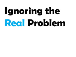 Ignoring the Real Problem 