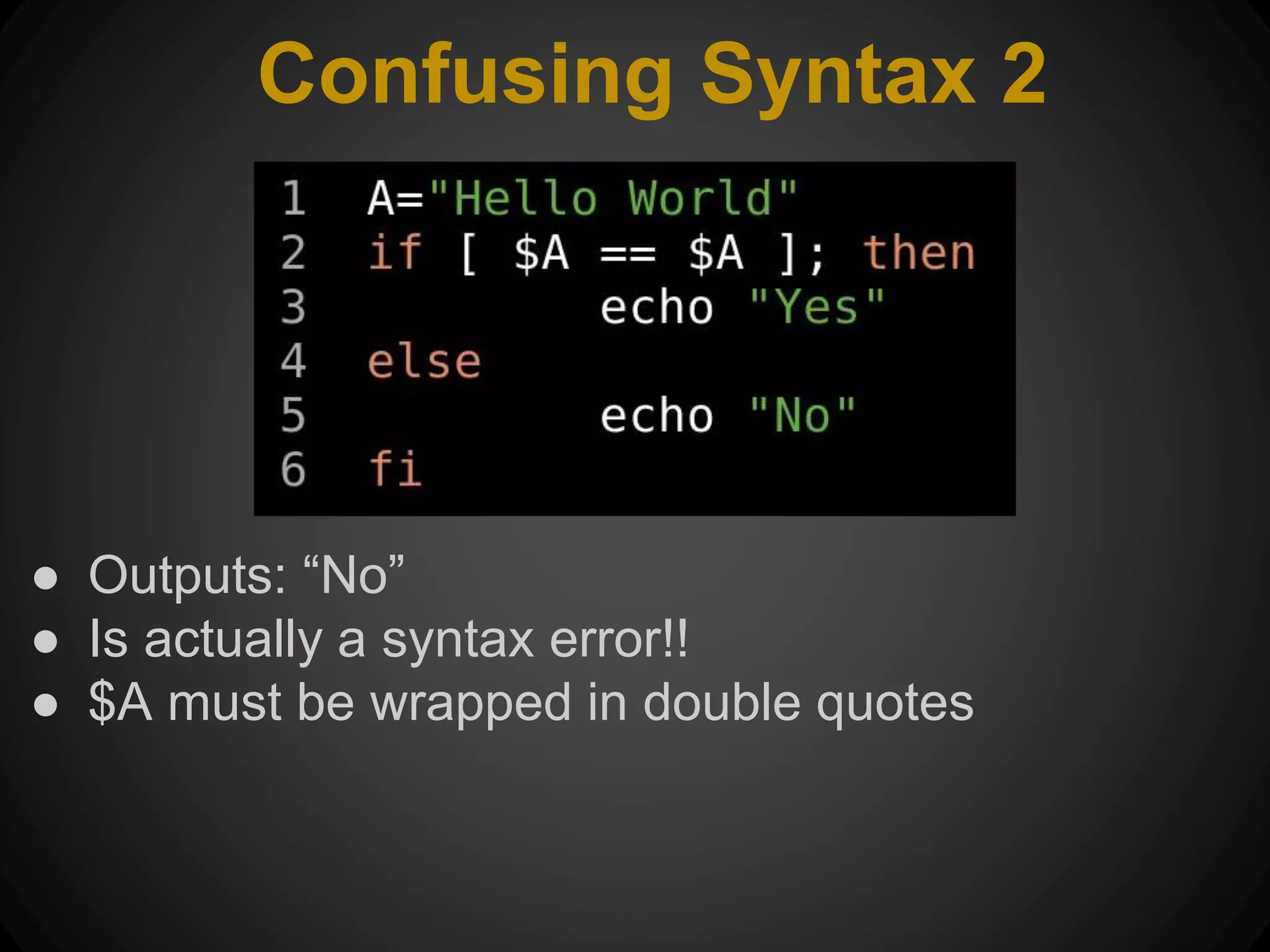 Confusing Syntax 2 ● Outputs: “No” ● Is actually a syntax error!! ● $A must be wrapped in double quotes 