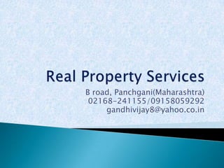 Real Property Services B road, Panchgani(Maharashtra) 02168-241155/09158059292 gandhivijay8@yahoo.co.in 