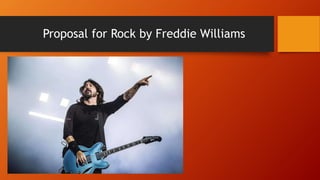 Proposal for Rock by Freddie Williams
 