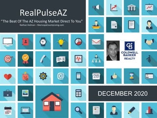 DECEMBER 2020
RealPulseAZ
“The Beat Of The AZ Housing Market Direct To You”
Nathan Holman – MaricopaCountyLiving.com
 
