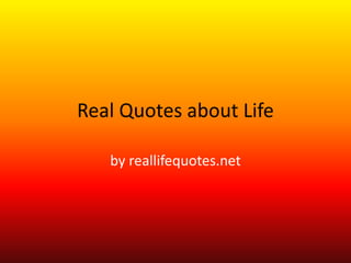 Real Quotes about Life
by reallifequotes.net
 