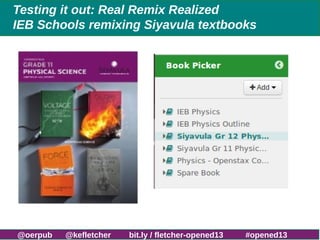 Testing it out: Real Remix Realized
IEB Schools remixing Siyavula textbooks

http://bit.ly/fletcher-bib13

@oerpub

@kefle...