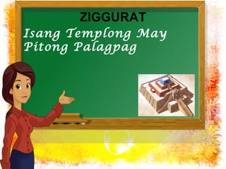 ZIGGURAT 
Isang Templong May 
Pitong Palagpag 
 