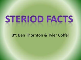 Steriod Facts BY: Ben Thornton & Tyler Coffel 