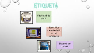 Facilidad de
abrir
Identifica
característic
as del
producto
Sistema de
control.
 
