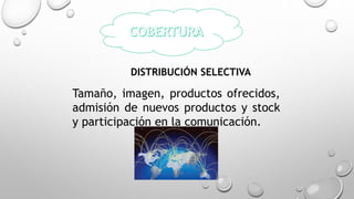 Tamaño, imagen, productos ofrecidos,
admisión de nuevos productos y stock
y participación en la comunicación.
DISTRIBUCIÓN SELECTIVA
 
