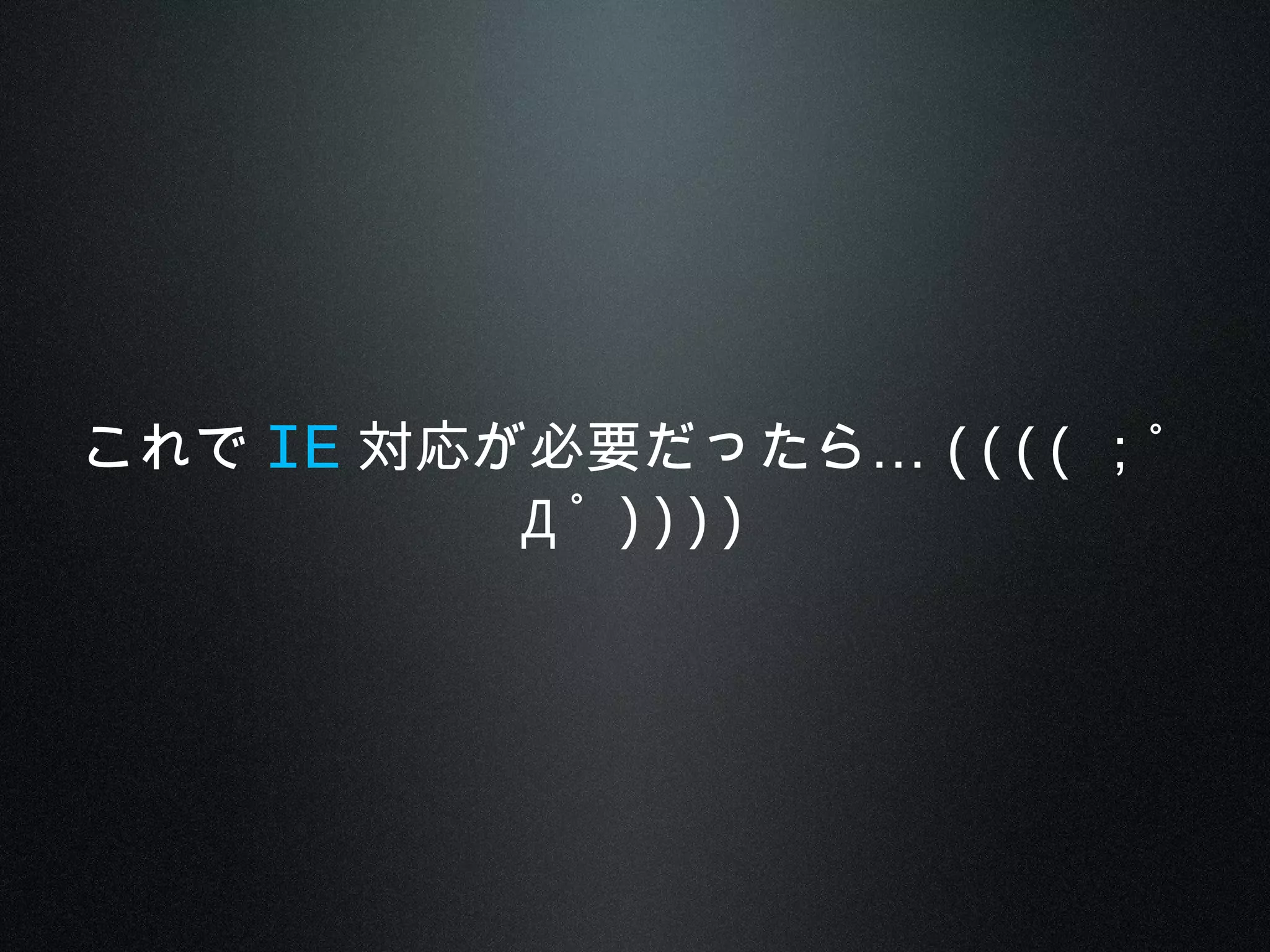 これで IE …対応が必要だったら (((( ；ﾟ
Д ﾟ ))))
 