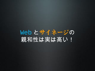 Web とサイネージの
親和性は実は高い！
 