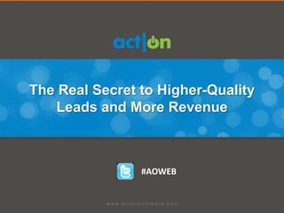The Real Secret to Higher-Quality
   Leads and More Revenue



                #AOWEB
 