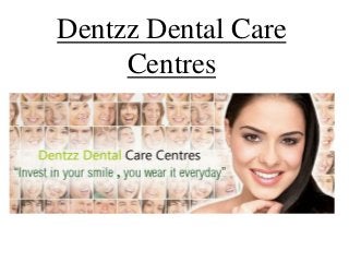 Dentzz Dental Care
Centres
 
