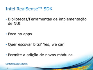 Intel RealSense™ SDK 
•Bibliotecas/Ferramentas de implementação de NUI 
•Foco no apps 
•Quer escovar bits? Yes, we can 
•Permite a adição de novos módulos 
7 
 