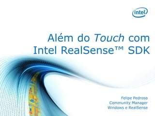 Alémdo Touchcom Intel RealSense™ SDK 
Felipe Pedroso 
Community Manager 
Windows e RealSense  