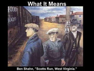 What It Means




Ben Shahn, "Scotts Run, West Virginia."
 
