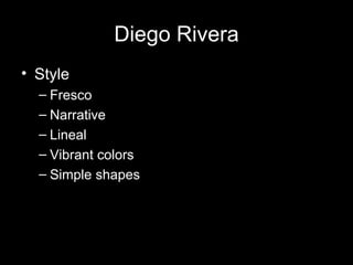 Diego Rivera
• Style
  – Fresco
  – Narrative
  – Lineal
  – Vibrant colors
  – Simple shapes
 