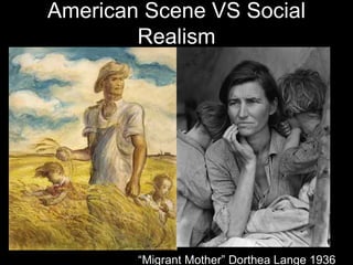 American Scene VS Social
        Realism




        “Migrant Mother” Dorthea Lange 1936
 