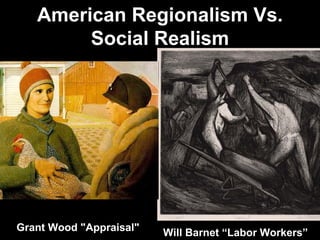 American Regionalism Vs.
        Social Realism




Grant Wood "Appraisal"   Will Barnet “Labor Workers”
 
