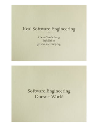 Real Software Engineering
Glenn Vanderburg
InfoEther
glv@vanderburg.org

Software Engineering
Doesn’t Work!

 