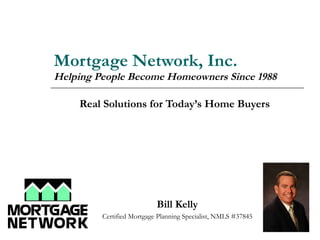 Mortgage Network, Inc. Helping People Become Homeowners Since 1988 Real Solutions for Today’s Home Buyers ,[object Object],[object Object]