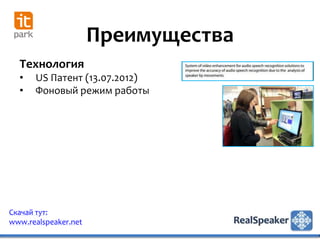 Преимущества
  Технология
  •   US Патент (13.07.2012)
  •   Фоновый режим работы




Скачай тут:
www.realspeaker.net
 