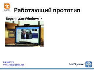 Работающий прототип
  Версия для Windows 7




Скачай тут:
www.realspeaker.net
 