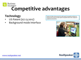 Competitive advantages
  Technology
  •   US Patent (07.13.2012)
  •   Background mode interface




www.realspeaker.net
 