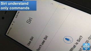 Siri understand
only commands
 