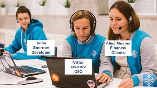 Viktor
Osetrov
CEO
Aliya Musina
Finance/
Clients
Tema
Smirnov
Developer
 