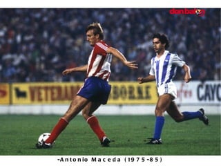-Antonio Maceda (1975-85) 