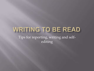 Tips for reporting, writing and self-
editing
 