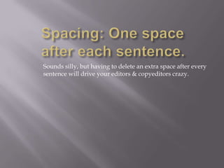 Sounds silly, but having to delete an extra space after every
sentence will drive your editors & copyeditors crazy.
 