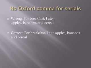  Wrong: For breakfast, I ate:
apples, bananas, and cereal
 Correct: For breakfast, I ate: apples, bananas
and cereal
 