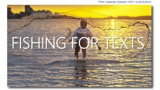 FISHING FOR TEXTS
Picture: “Casting Net – Fisherman” / Clem.C / CC BY-NC-ND 2.0
 