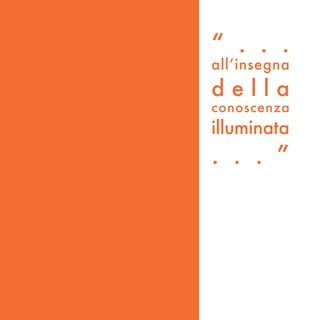 “ . . .
all’insegna
della
conoscenza
illuminata
. . . ”
 