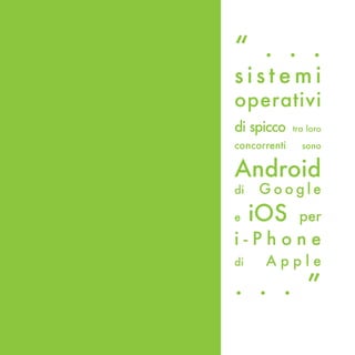 “ . . .
sistemi
operativi
di spicco     tra loro

concorrenti     sono


Android
di   Google
e    iOS       per
i-Phone
di    Apple

. . . ”
 