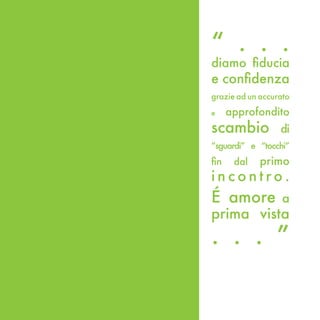 “ . . .
     diamo fiducia
     e confidenza
     grazie ad un accurato

     e     approfondito
     scambio           di
     “sguardi” e “tocchi”
48
     fin    dal   primo
     incontro.
     É amore            a
     prima vista
     . . . ”
 