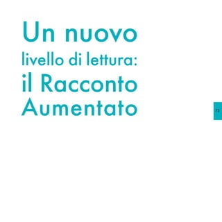 Un nuovo
livello di lettura:
il Racconto
Aumentato             73
 