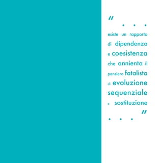 “ . . .
esiste un rapporto

di   dipendenza
e    coesistenza
che   annienta     il

pensiero   fatalista
 evoluzione
di


sequenziale
e    sostituzione

. . . ”
 