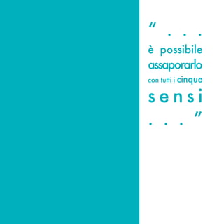 “ . . .
è possibile
assaporarlo
con tutti i cinque

sensi
. . . ”
 