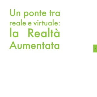 Un ponte tra
reale e virtuale:
la Realtà
Aumentata           9
 