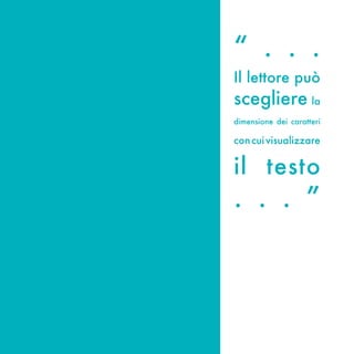“ . . .
Il lettore può
scegliere la
dimensione dei caratteri

con cui visualizzare


il testo
. . . ”
 