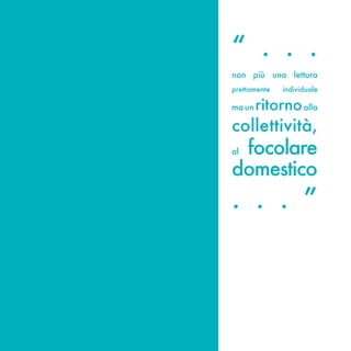 “ . . .
non più una lettura
prettamente   individuale

ma un   ritorno alla
collettività,
 focolare
al

domestico
. . . ”
 