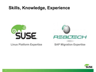 1
Skills, Knowledge, Experience
Linux Platform Expertise SAP Migration Expertise
 